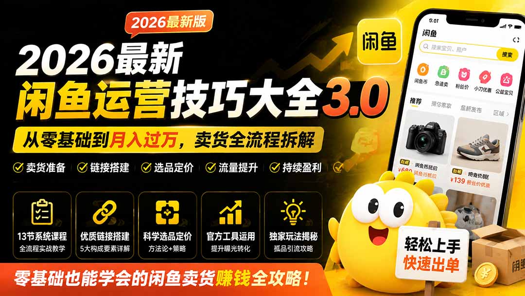 2026最新闲鱼运营技巧大全3.0；从零基础到月入过万，卖货准备、链接搭建到选品定价全拆解-吾爱云课堂