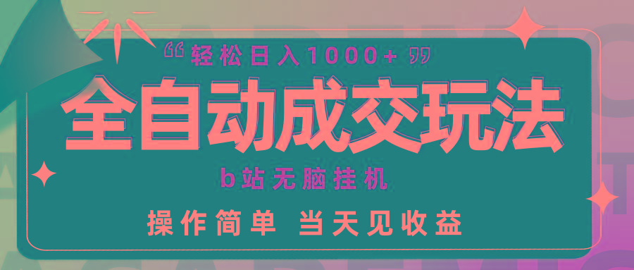(9453期)全自动成交  b站无脑挂机 小白闭眼操作 轻松日入1000+ 操作简单 当天见收益-吾爱云课堂