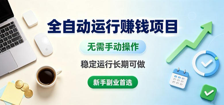 全自动运行賺钱项目，无需手动操作，稳定运行长期可做，新手副业首选【揭秘】-吾爱云课堂