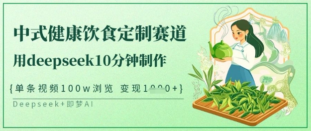 爆火中式健康饮食定制赛道,用deepseek10分钟制作,单条视频100w浏览,单日变现多张-吾爱云课堂