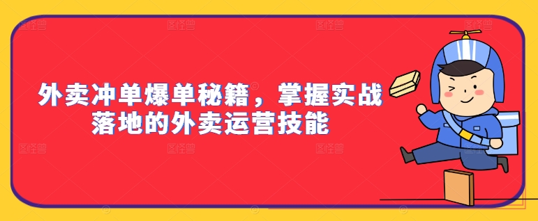 外卖冲单爆单秘籍,掌握实战落地的外卖运营技能-吾爱云课堂