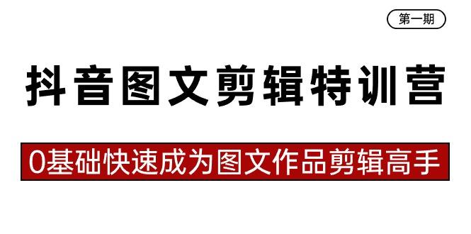 抖音图文剪辑特训营第一期,0基础快速成为图文作品剪辑高手(23节课)-吾爱云课堂