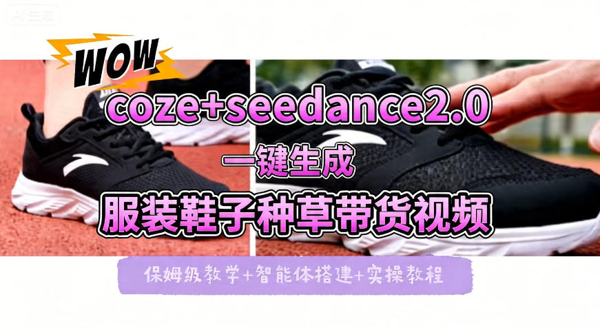 coze+即梦seedance2.0一键生成服装鞋子带货种草视频！全流程保姆级教学-吾爱云课堂