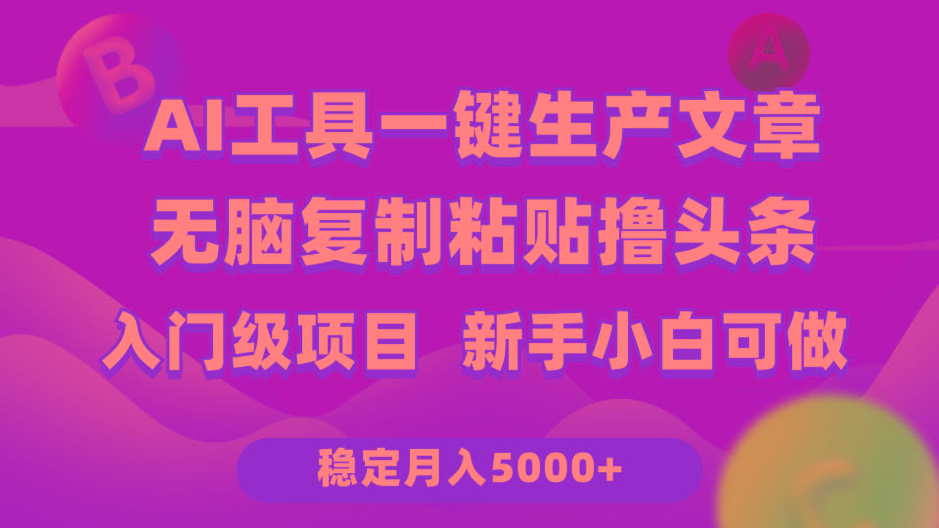 (9967期)利用AI工具无脑复制粘贴撸头条收益 每天2小时 稳定月入5000+互联网入门...-吾爱云课堂