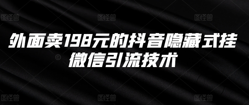 外面卖198元的抖音隐藏式挂微信引流技术-吾爱云课堂
