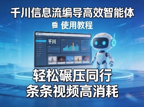 千川信息流编导高效智能体+使用教程，轻松碾压同行，实现条条视频高消耗-吾爱云课堂