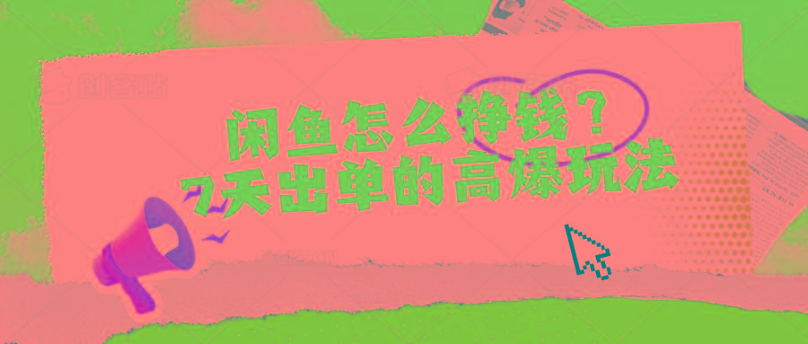 闲鱼怎么挣钱？7天出单的高爆玩法-吾爱云课堂