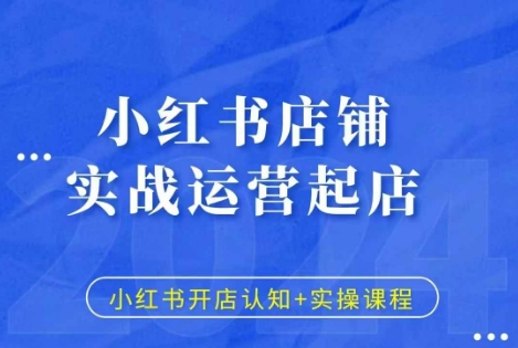 小红书店铺实战运营起店,小红书开店认知+实操课程-吾爱云课堂