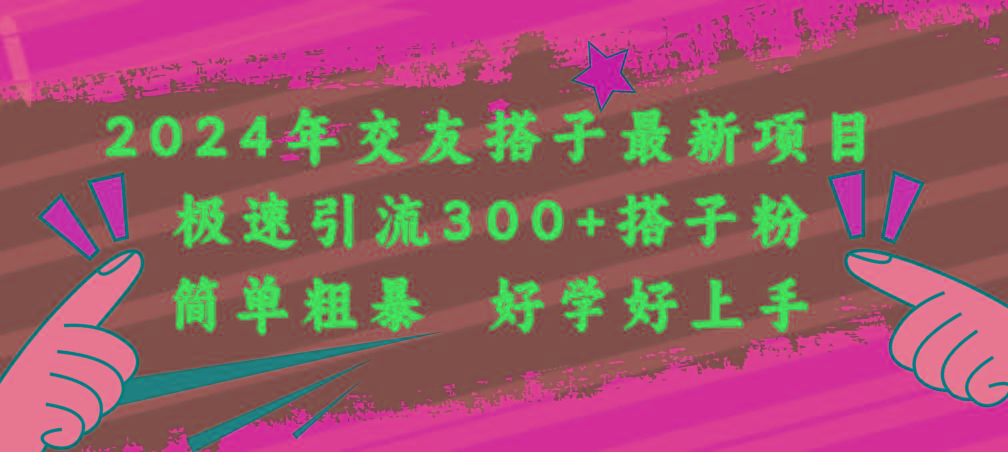 2024年交友搭子最新项目,极速引流300+搭子粉,简单粗暴,好学好上手-吾爱云课堂