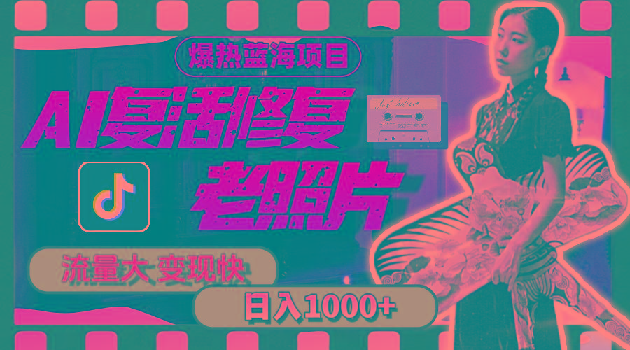 暴热蓝海项目,AI复活修复老照片,流量大 变现快 一天收入1000+教程+素材-吾爱云课堂