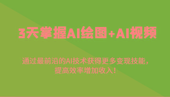 3天掌握AI绘图+AI视频，通过最前沿的AI技术获得更多变现技能，提高效率增加收入！-吾爱云课堂
