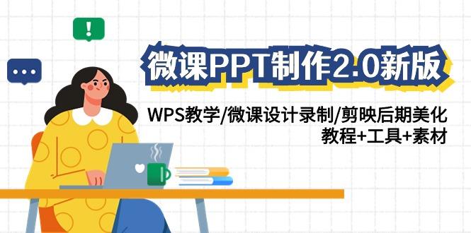 微课PPT制作2.0新版:WPS教学/微课设计录制/剪映后期美化/教程+工具+素材-吾爱云课堂