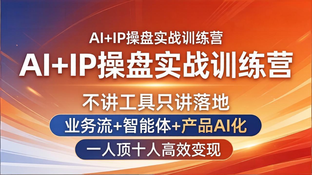 AI+IP操盘实战训练营：不讲工具只讲落地，业务流+智能体+产品AI化，一人顶十人高效变现-吾爱云课堂