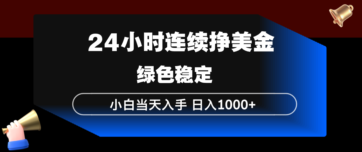 24小时连续断挣美金，小白当天上手，简单易操作，绿色稳定，日入1000+-吾爱云课堂