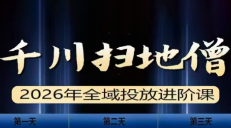 千川扫地僧2026全域投放进阶课(1月23-25号线下课)【音频+字幕】-吾爱云课堂