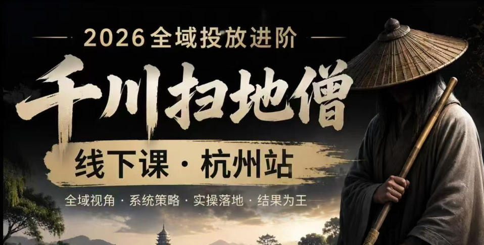 千川扫地僧2026抖音全域投放进阶课，少走弯路·快速起量·掌控增长，6月12-14号杭州线下课-吾爱云课堂