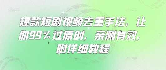 爆款短剧视频去重手法,让你99%过原创,亲测有效,附详细教程-吾爱云课堂