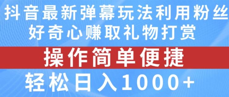 抖音弹幕最新玩法，利用粉丝好奇心赚取礼物打赏，轻松日入1000+-吾爱云课堂