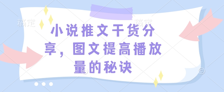 小说推文干货分享,图文提高播放量的秘诀-吾爱云课堂