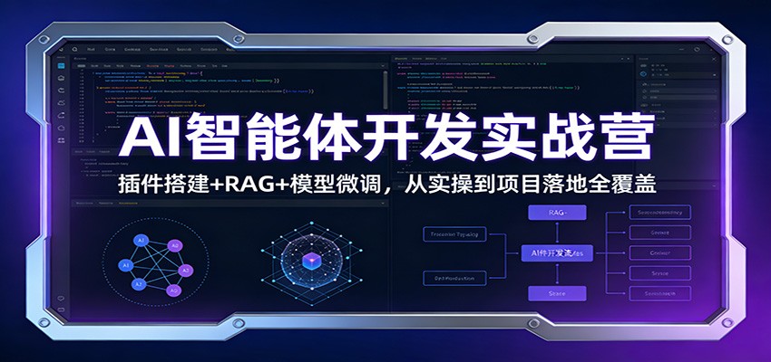 AI智能体开发实战营：插件搭建+RAG+模型微调，从实操到项目落地全覆盖-吾爱云课堂