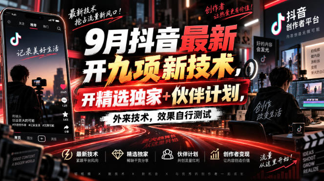 9月抖音最新开九项新技术，开精选独家+伙伴计划，外来技术，效果自行测试-吾爱云课堂