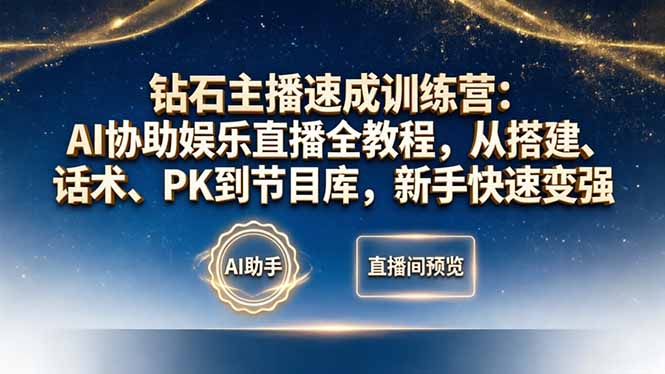 钻石主播速成训练营：AI协助娱乐直播全教程，从搭建、话术、PK到节目库，新手快速变强-吾爱云课堂