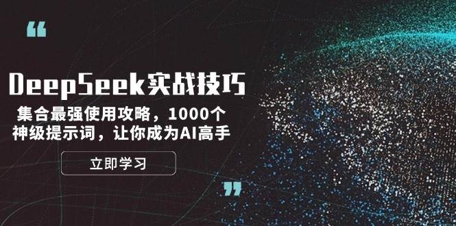 DeepSeek实战技巧：集合最强使用攻略，1000个神级提示词，让你成为AI高手-吾爱云课堂