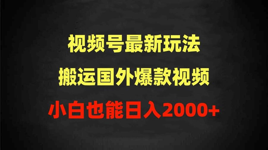 (9796期)2024视频号最新玩法,搬运国外爆款视频,100%过原创,小白也能日入2000+-吾爱云课堂