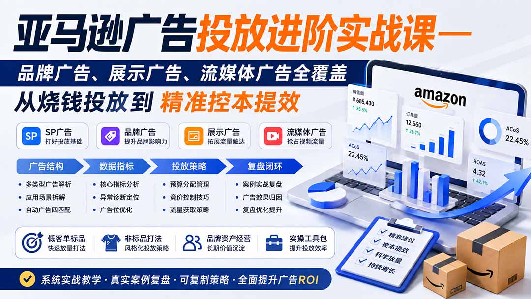 亚马逊广告投放进阶实战课——品牌广告、展示广告、流媒体广告全覆盖，从烧钱投放到精准控本提效-吾爱云课堂
