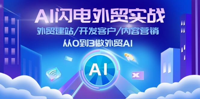 AI 闪电外贸实战:外贸建站/开发客户/内容营销/从0到3做外贸AI-更新至75节-吾爱云课堂