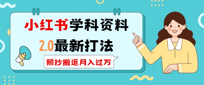 小红书学科资料2.0最新打法,照抄搬运月入过万,可长期操作-吾爱云课堂