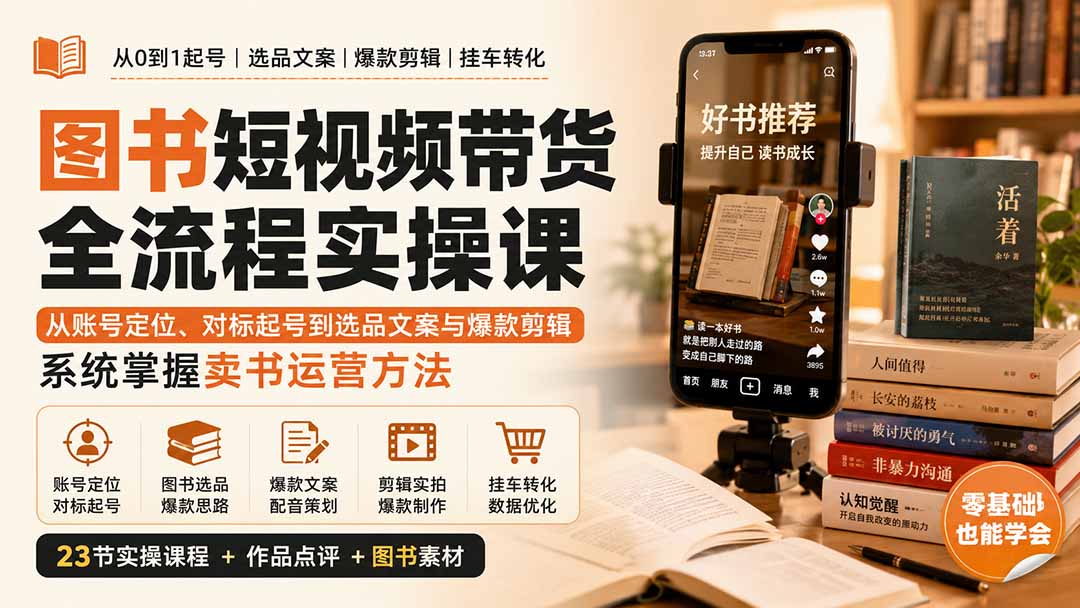 图书短视频带货全流程实操课：从账号定位、对标起号到选品文案与爆款剪辑，系统掌握卖书运营方法-吾爱云课堂