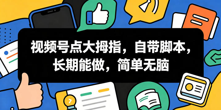 视频号点大拇指,自带脚本,长期能做,简单无脑【揭秘】-吾爱云课堂