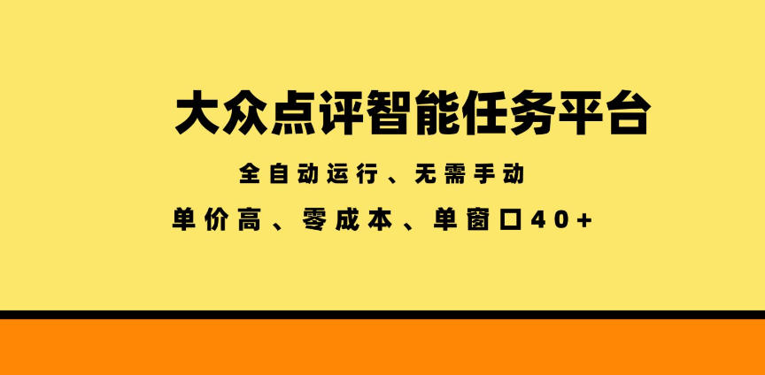 大众点评智能任务平台，全自动运行、无需手动，单价高、零成本、单窗口40+【揭秘】-吾爱云课堂