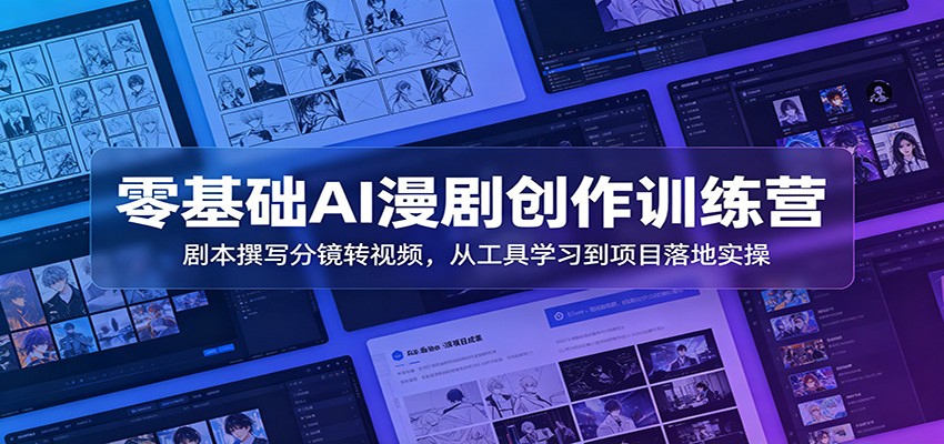零基础AI漫剧创作训练营：剧本撰写分镜转视频，从工具学习到项目落地实操-吾爱云课堂