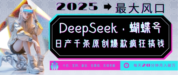 DeepSeek+蝴蝶号,2025年最大风口,日产千条原创爆款,轻松月入破W-吾爱云课堂