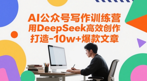 AI公众号写作训练营，用DeepSeek高效创作，打造10w+爆款文章-吾爱云课堂