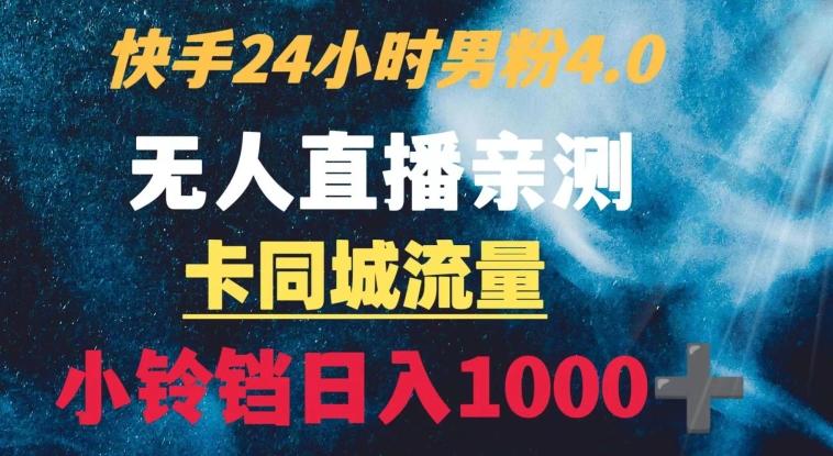 快手24小时无人直播男粉4.0玩法+卡同城流量小铃铛日入1000+-吾爱云课堂