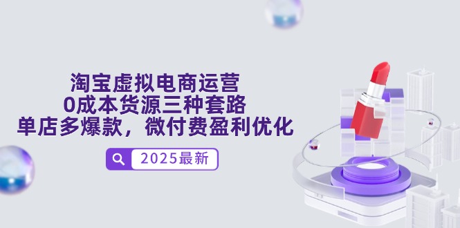 淘宝虚拟电商运营,0成本货源三种套路,单店多爆款,微付费盈利优化-吾爱云课堂