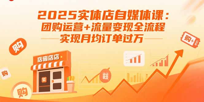 2025实体店自媒体课:团购运营+流量变现全流程,实现月均订单过万-吾爱云课堂