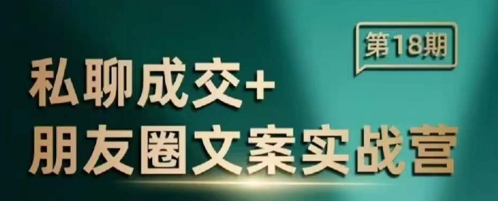 私聊成交朋友圈文案实战营,比较好的私域成交朋友圈文案课程-吾爱云课堂