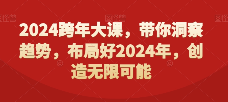 2024跨年大课,带你洞察趋势,布局好2024年,创造无限可能-吾爱云课堂
