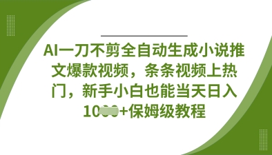AI一刀不剪全自动生成小说推文爆款视频,条条视频上热门,新手小白也能当天日入数张-吾爱云课堂
