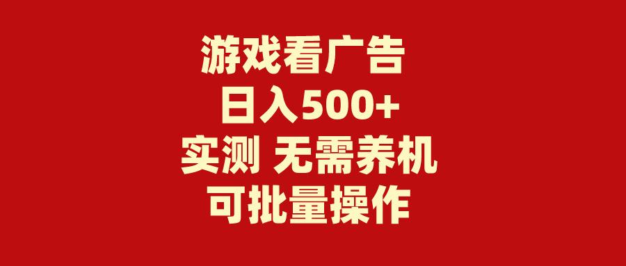 (9904期)游戏看广告 无需养机 操作简单 没有成本 日入500+-吾爱云课堂