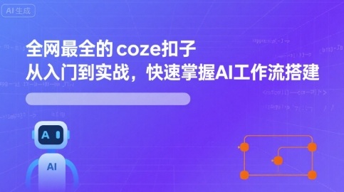 全网最全的coze扣子从入门到实战,快速掌握AI工作流搭建-吾爱云课堂