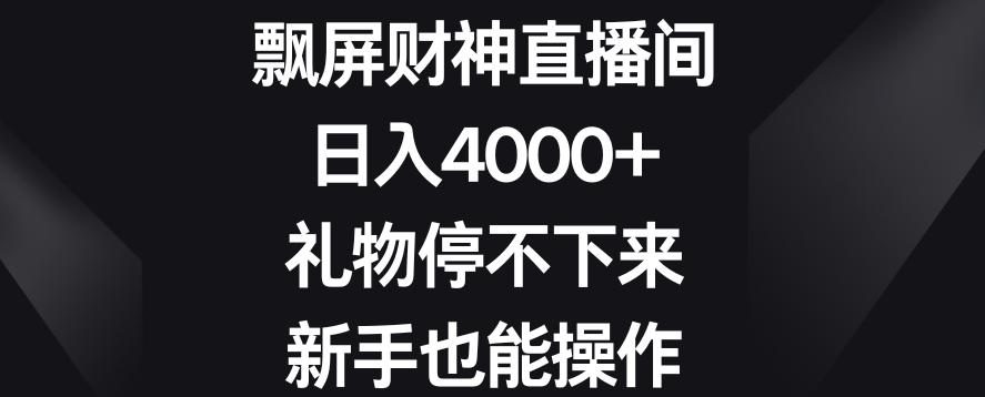 飘屏财神直播间,日入4000+,礼物停不下来,新手也能操作【揭秘】-吾爱云课堂