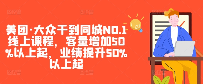 美团·大众干到同城NO.1线上课程，客量增加50%以上起，业绩提升50%以上起-吾爱云课堂