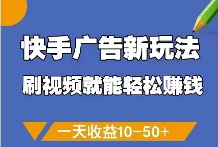快手广告新玩法,刷视频就能轻松挣钱,一天收益10-50+-吾爱云课堂