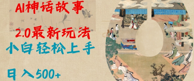 Al神话故事2.0最新玩法,小白轻松上手,日入多张-吾爱云课堂
