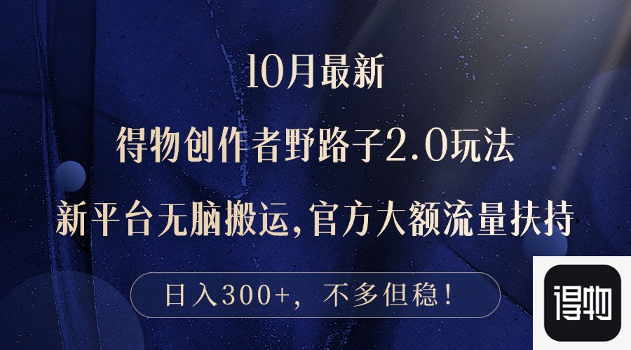 10月最新得物创作者野路子2.0玩法,新平台无脑搬运,日入300+-吾爱云课堂